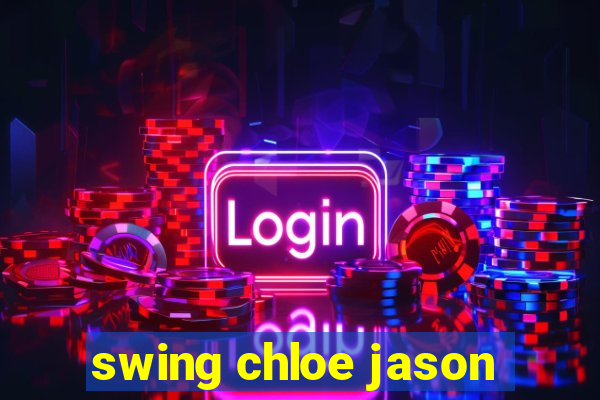 swing chloe jason